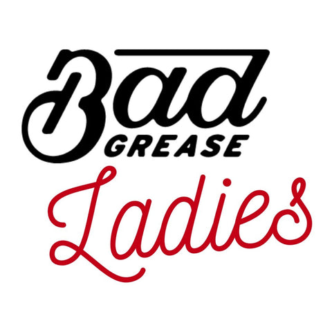 Bad Grease LADIES Collection